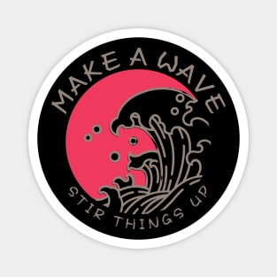 Make A Wave, Stir Things Up Magnet